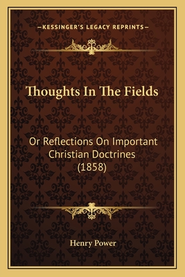 Thoughts in the Fields: Or Reflections on Important Christian Doctrines (1858) - Power, Henry