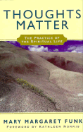 Thoughts Matter: The Practice of the Spiritual Life - Funk, Mary Margaret, Sr., O.S.B.