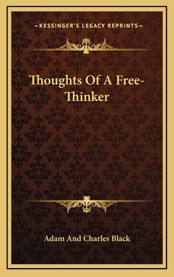 Thoughts of a Free-Thinker - Adam and Charles Black