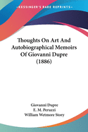 Thoughts On Art And Autobiographical Memoirs Of Giovanni Dupre (1886)