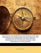 Thoughts on Improving the Agriculture and Bettering the Condition of the Poor of the County of Hertford: In Nine Letters Addressed to the Gentry, Clergy, and Yeomanry, of the County