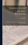 Thoughts on Life and Religion An Aftermath from the Writings of The Right Honourable Professor Max M?ller