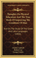 Thoughts on Physical Education and the True Mode of Improving the Condition of Man: And on the Study of the Greek and Latin Languages (1836)