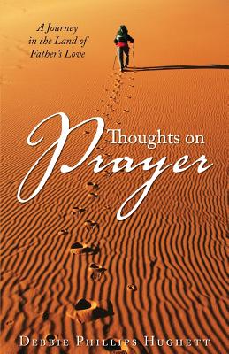 Thoughts on Prayer: A Journey in the Land of Father's Love - Hughett, Debbie Phillips