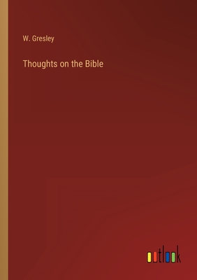 Thoughts on the Bible - Gresley, W