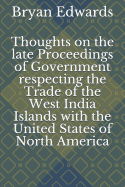 Thoughts on the Late Proceedings of Government Respecting the Trade of the West India Islands with the United States of North America