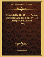 Thoughts on the Origin, Nature, Principles and Prospects of the Temperance Reform