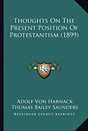 Thoughts On The Present Position Of Protestantism (1899) - Harnack, Adolf Von, and Saunders, Thomas Bailey (Translated by)