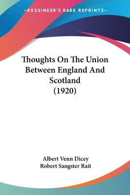 Thoughts On The Union Between England And Scotland (1920) - Dicey, Albert Venn, and Rait, Robert Sangster