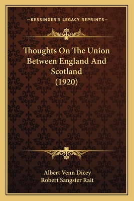 Thoughts On The Union Between England And Scotland (1920) - Dicey, Albert Venn, and Rait, Robert Sangster