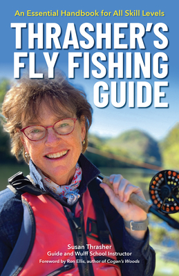 Thrasher's Fly Fishing Guide: An Essential Handbook for All Skill Levels - Thrasher, Susan, and Ellis, Ron (Foreword by)