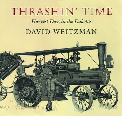 Thrashin' Time: Harvest Days in the Dakotas - Weitzman, David