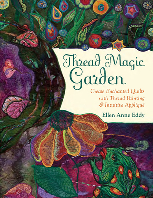 Thread Magic: The Enchanted World of Ellen Anne Eddy - Eddy, Ellen Anne