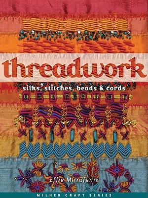 Threadwork: Silks, Stitches, Beads & Cords - Mitrofanis, Effie
