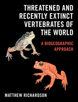 Threatened and Recently Extinct Vertebrates of the World: A Biogeographic Approach - Richardson, Matthew