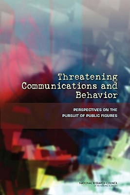 Threatening Communications and Behavior: Perspectives on the Pursuit of Public Figures - National Research Council, and Division of Behavioral and Social Sciences and Education, and Board on Behavioral Cognitive...