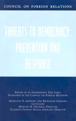 Threats to Democracy: Prevention and Response: Report of an Independent Task Force Sponsored by the Council on Foreign Relations - Albright, Madeleine K, and Geremek, Bronislaw, and Halperin, Morton H
