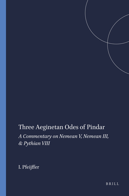 Three Aeginetan Odes of Pindar: A Commentary on Nemean V, Nemean III, & Pythian VIII - Pfeijffer, I L