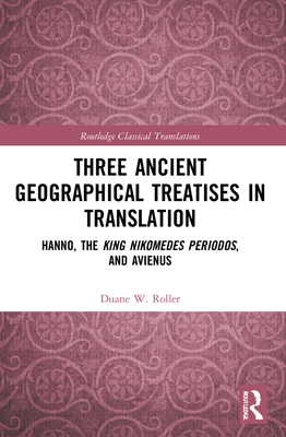 Three Ancient Geographical Treatises in Translation: Hanno, the King Nikomedes Periodos, and Avienus - Roller, Duane W