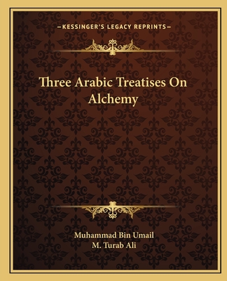 Three Arabic Treatises On Alchemy - Umail, Muhammad Bin, and Ali, M Turab (Editor)