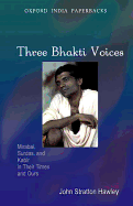 Three Bhakti Voices: Mirabai, Surdas, and Kabir in Their Times and Ours