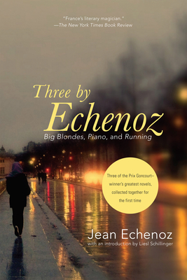 Three by Echenoz: Big Blondes, Piano, and Running - Echenoz, Jean, and Schillinger, Liesl (Introduction by), and Coverdale, Linda (Translated by)