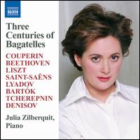 Three Centuries of Bagatelles - Julia Zilberquit (piano)