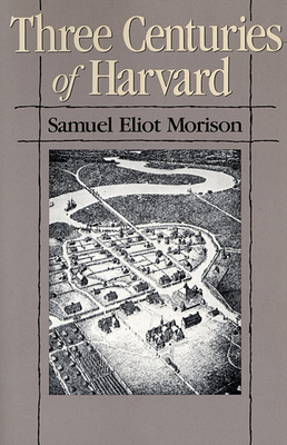 Three Centuries of Harvard, 1636-1936 - Morison, Samuel Eliot