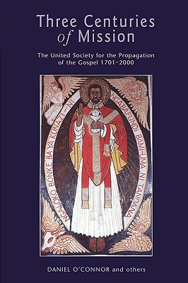 Three Centuries of Mission: The United Society for the Propagation of the Gospel 1701-2000 - O'Connor, Daniel (Editor)