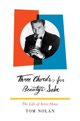 Three Chords for Beauty's Sake: The Life of Artie Shaw - Nolan, Tom