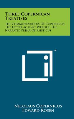 Three Copernican Treatises: The Commentariolus of Copernicus; The Letter Against Werner; The Narratio Prima of Rheticus - Copernicus, Nicolaus, and Rosen, Edward (Translated by)
