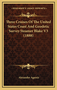 Three Cruises of the United States Coast and Geodetic Survey Steamer Blake V3 (1888)