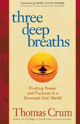 Three Deep Breaths: Finding Power and Purpose in a Stressed-Out World - Crum, Thomas