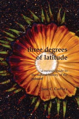 Three Degrees of Latitude: A curious guide to the natural history of the pehun - Coffey, Jane C