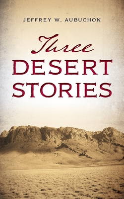 Three Desert Stories - Aubuchon, Jeffrey W