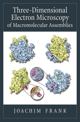 Three-Dimensional Electron Microscopy of Macromolecular Assemblies: Visualization of Biological Molecules in Their Native State - Frank, Joachim, PhD