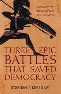 Three Epic Battles that Saved Democracy: Marathon, Thermopylae and Salamis