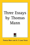 Three Essays by Thomas Mann - Mann, Thomas, and Lowe Porter, H T (Translated by)