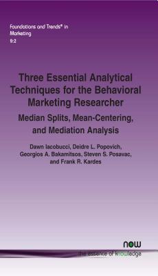 Three Essential Analytical Techniques for the Behavioral Marketing Researcher: Median Splits, Mean-Centering, and Mediation Analysis - Iacobucci, Dawn, and Popvich, Deidre L., and Bakamitsos, Georgios A.