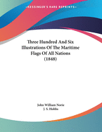 Three Hundred And Six Illustrations Of The Maritime Flags Of All Nations (1848)