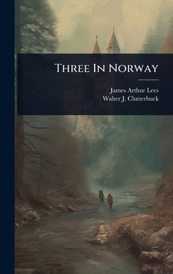 Three In Norway - Lees, James Arthur, and Walter J Clutterbuck (Creator)