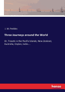 Three Journeys around the World: Or, Travels in the Pacific Islands, New Zealand, Australia, Ceylon, India....