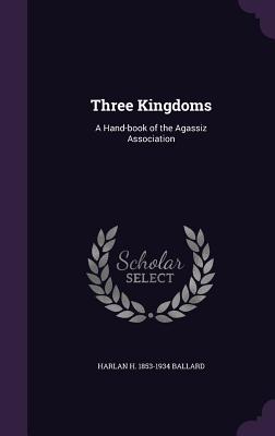 Three Kingdoms: A Hand-book of the Agassiz Association - Ballard, Harlan H 1853-1934