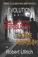 Three Lazarus Solaris Thrillers: Evolution of a Killer- Family Matters - Rogue Assassin