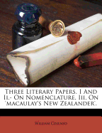 Three Literary Papers. I and II.- On Nomenclature. III. on 'Macaulay's New Zealander'.