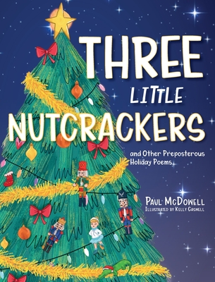 Three Little Nutcrackers: and Other Preposterous Holiday Poems - McDowell, Paul