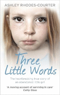 Three Little Words: The Heartbreaking True Story of an Abandoned Little Girl