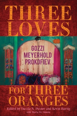 Three Loves for Three Oranges: Gozzi, Meyerhold, Prokofiev - Posner, Dassia N (Editor), and Bartig, Kevin (Editor), and de Simone, Maria