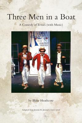 Three Men in a Boat: A Theatrical Comedy - Jerome, Jerome K, and Heathcote, Blake