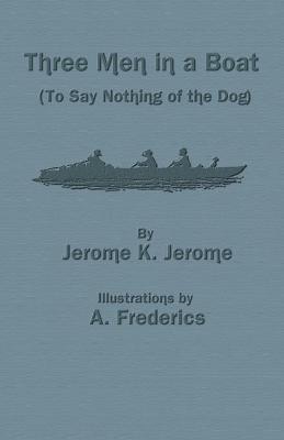 Three Men in a Boat (to Say Nothing of the Dog) - Jerome, Jerome K